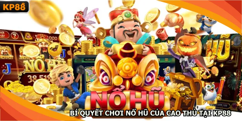 Bí quyết chơi nổ hũ của cao thủ tại KP88