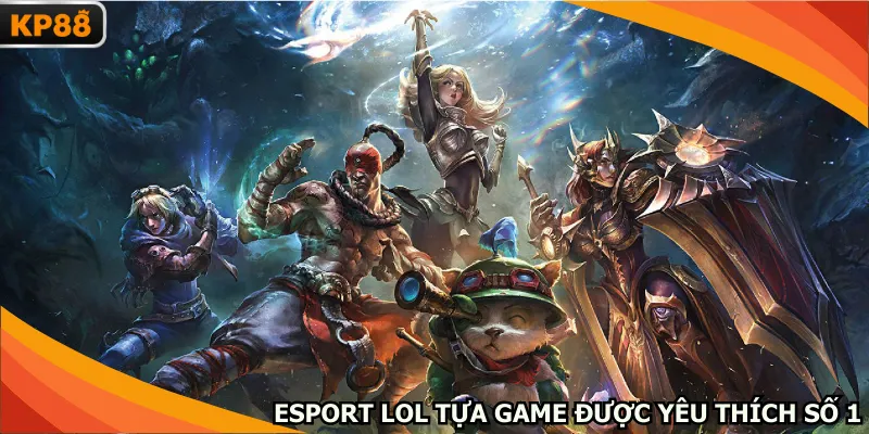 Esport LOL tựa game được yêu thích số 1