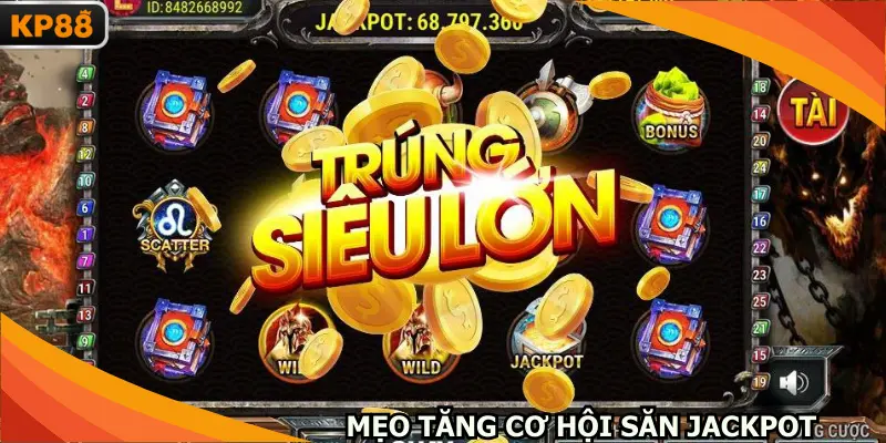 Mẹo tăng cơ hội săn jackpot thợ săn tiền thưởng