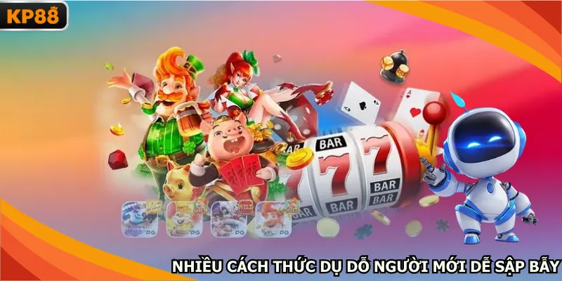 Nhiều cách thức dụ dỗ người mới dễ sập bẫy