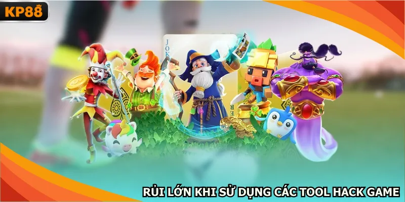 Rủi lớn khi sử dụng các tool hack game