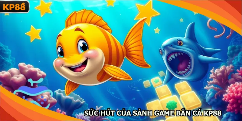 Sức hút của sảnh game bắn cá KP88