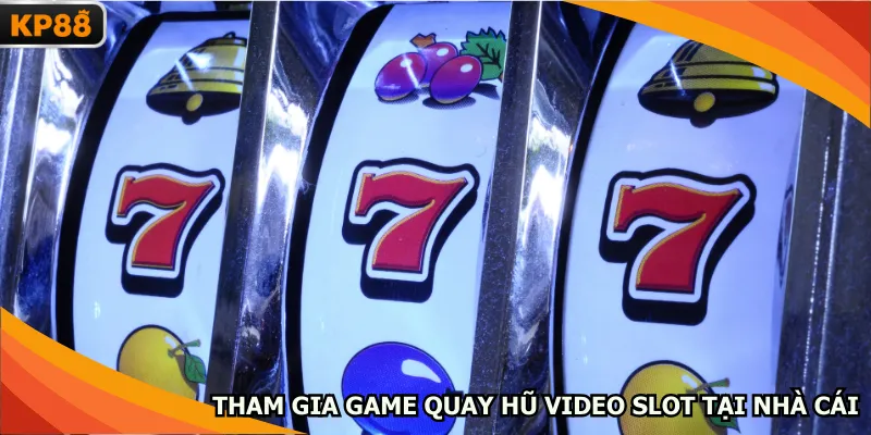 Tham gia game quay hũ video slot tại nhà cái