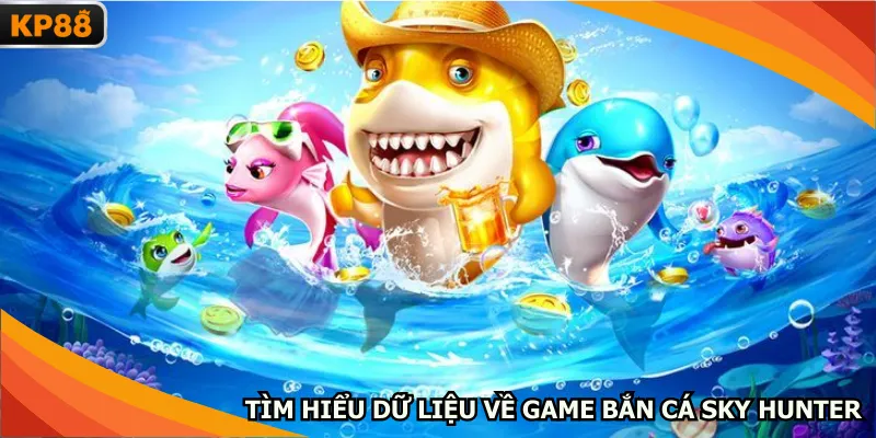 Tìm hiểu dữ liệu về game bắn cá Sky Hunter